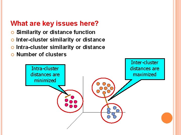 What are key issues here? Similarity or distance function Inter-cluster similarity or distance Intra-cluster