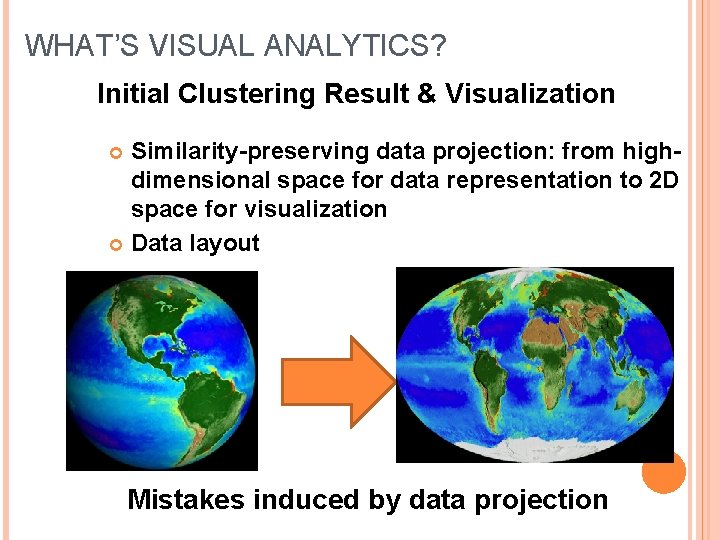 WHAT’S VISUAL ANALYTICS? Initial Clustering Result & Visualization Similarity-preserving data projection: from highdimensional space