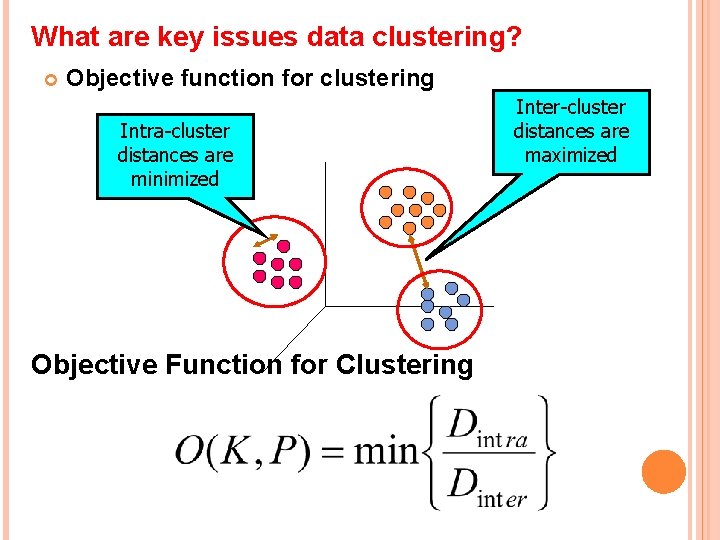 What are key issues data clustering? Objective function for clustering Intra-cluster distances are minimized