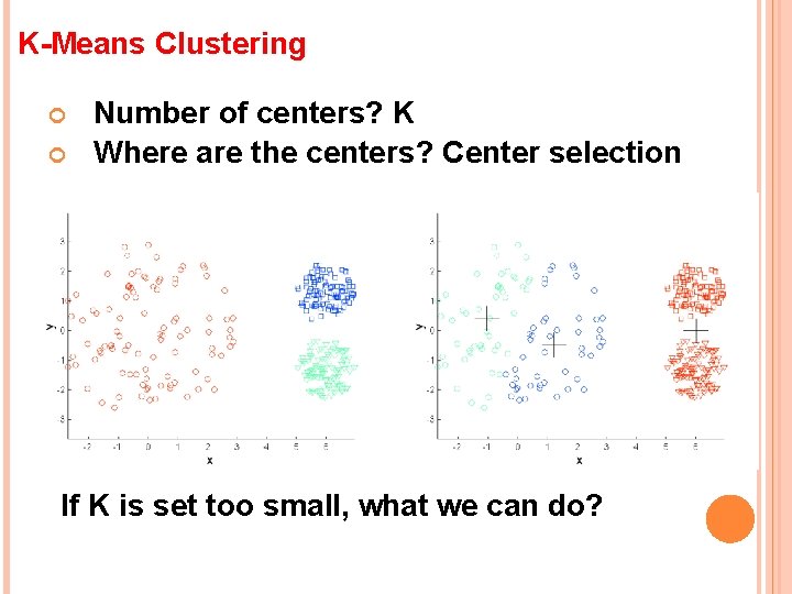 K-Means Clustering Number of centers? K Where are the centers? Center selection If K