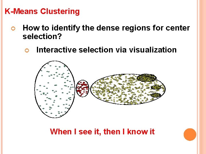 K-Means Clustering How to identify the dense regions for center selection? Interactive selection via