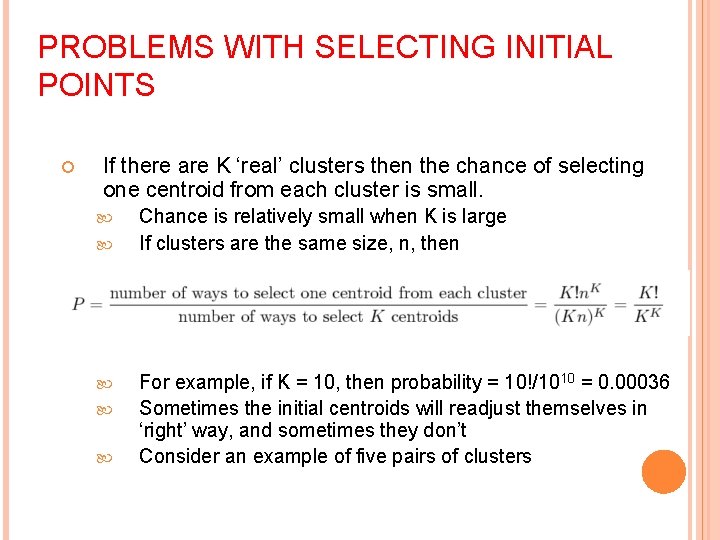 PROBLEMS WITH SELECTING INITIAL POINTS If there are K ‘real’ clusters then the chance