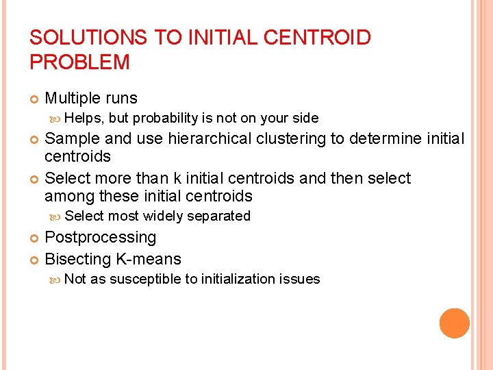 SOLUTIONS TO INITIAL CENTROID PROBLEM Multiple runs Helps, but probability is not on your