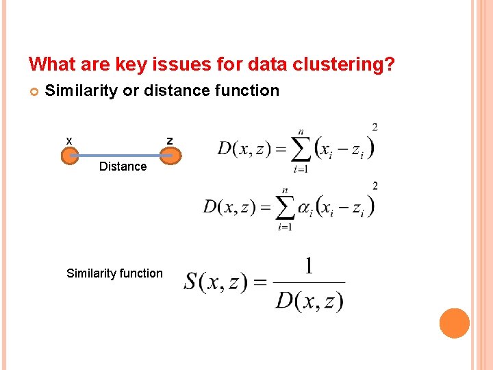 What are key issues for data clustering? Similarity or distance function x z Distance