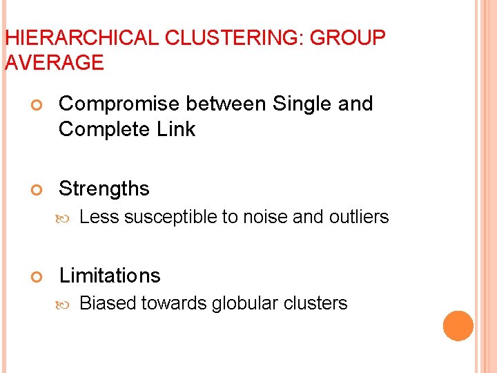 HIERARCHICAL CLUSTERING: GROUP AVERAGE Compromise between Single and Complete Link Strengths Less susceptible to