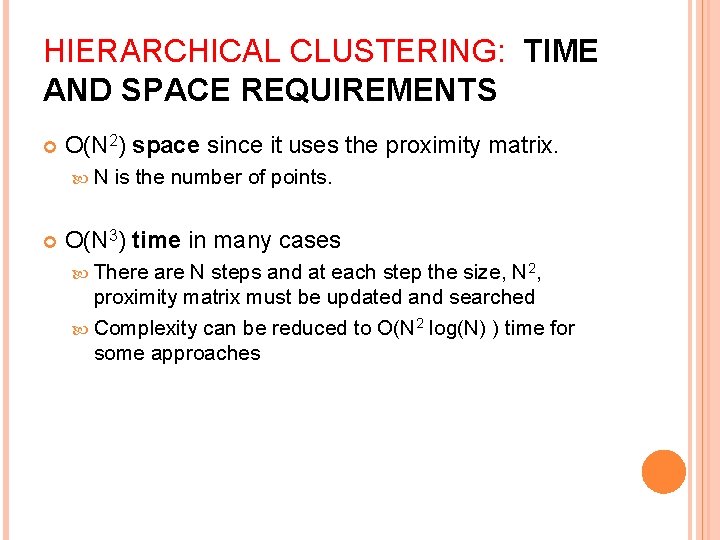 HIERARCHICAL CLUSTERING: TIME AND SPACE REQUIREMENTS O(N 2) space since it uses the proximity