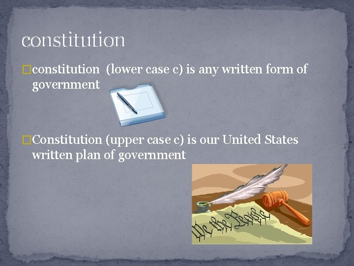 constitution �constitution (lower case c) is any written form of government �Constitution (upper case