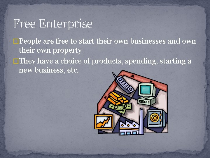 Free Enterprise �People are free to start their own businesses and own their own