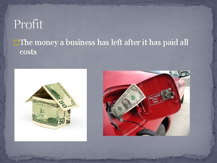 Profit �The money a business has left after it has paid all costs 
