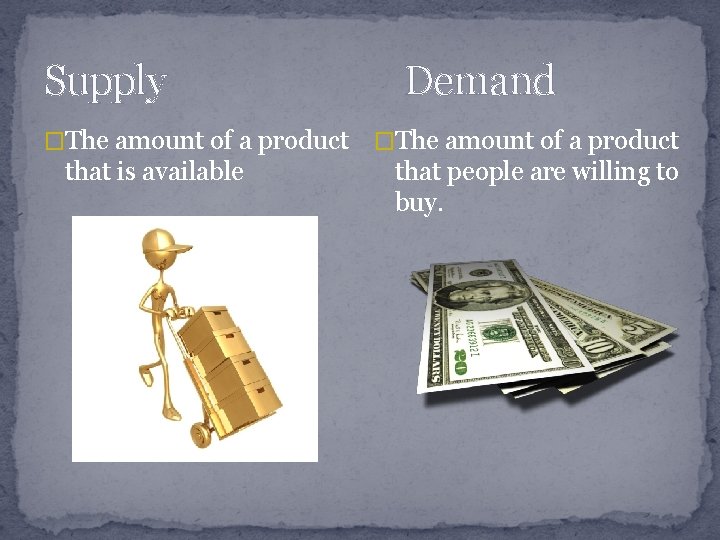 Supply �The amount of a product that is available Demand �The amount of a