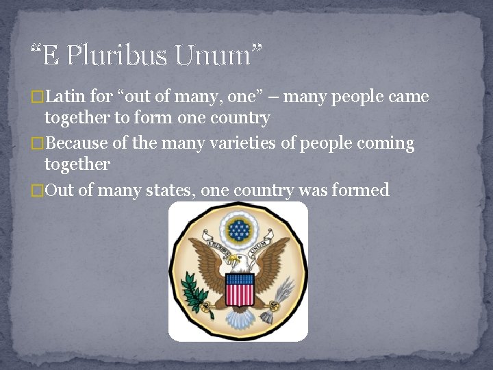 “E Pluribus Unum” �Latin for “out of many, one” – many people came together