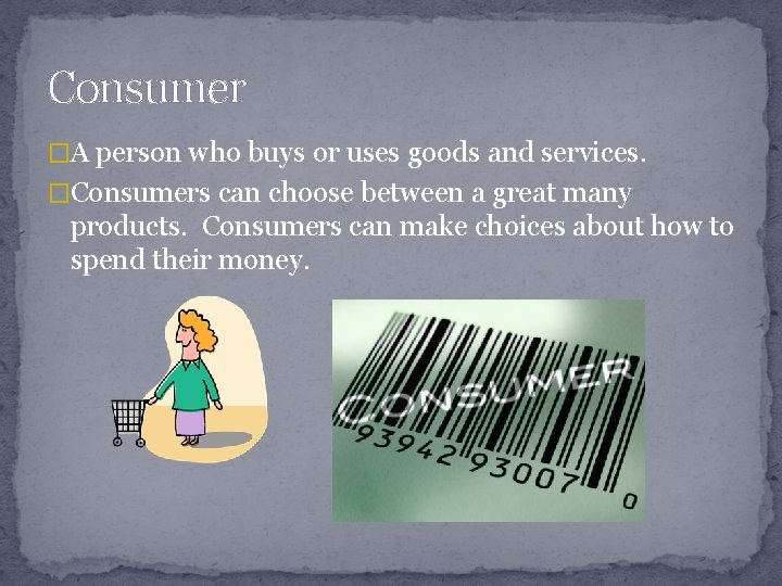 Consumer �A person who buys or uses goods and services. �Consumers can choose between