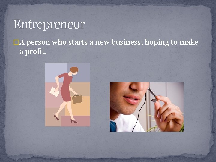 Entrepreneur �A person who starts a new business, hoping to make a profit. 