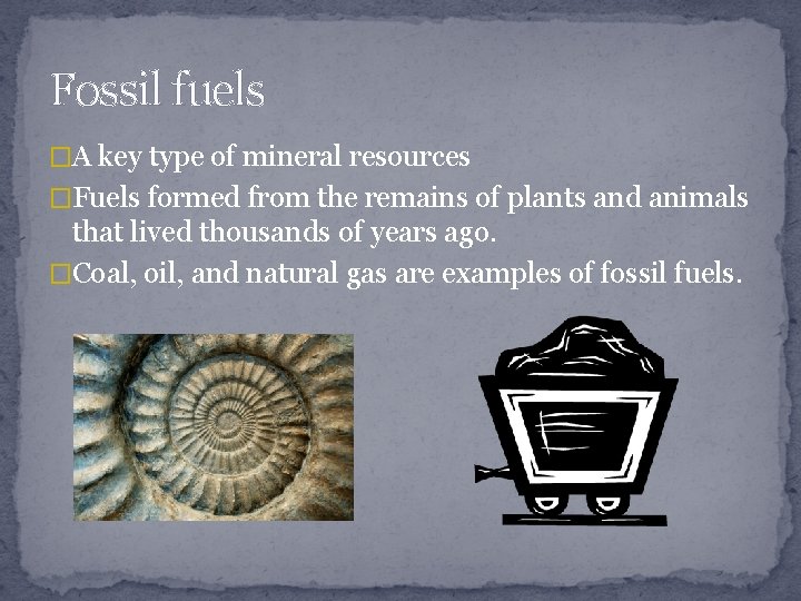 Fossil fuels �A key type of mineral resources �Fuels formed from the remains of