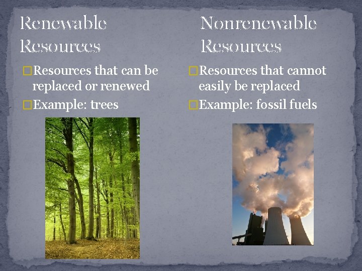 Renewable Resources Nonrenewable Resources �Resources that can be �Resources that cannot replaced or renewed