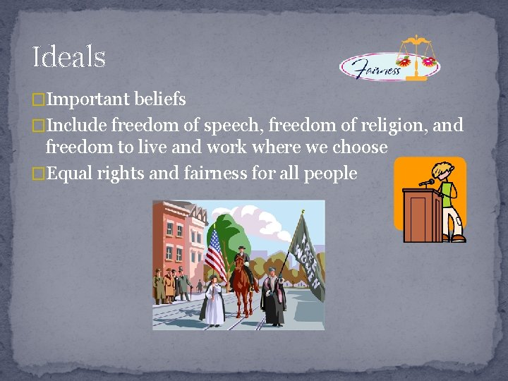Ideals �Important beliefs �Include freedom of speech, freedom of religion, and freedom to live