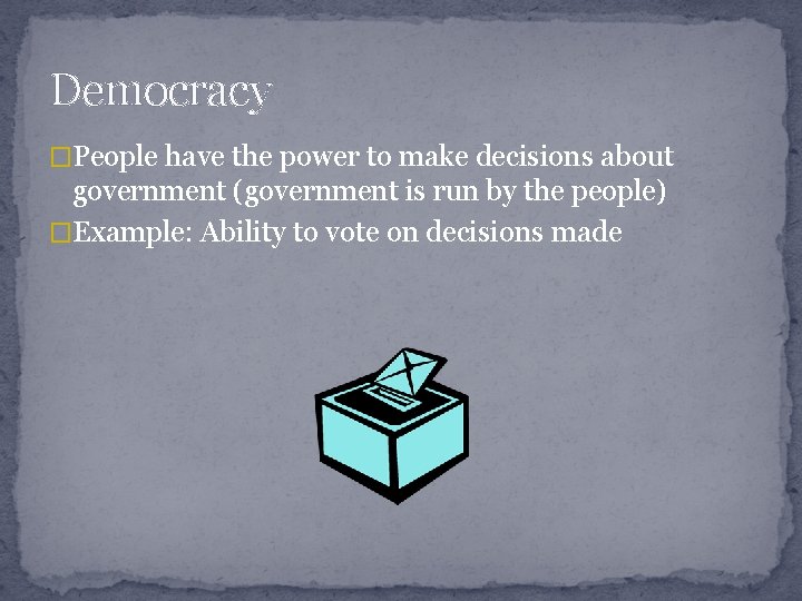 Democracy �People have the power to make decisions about government (government is run by