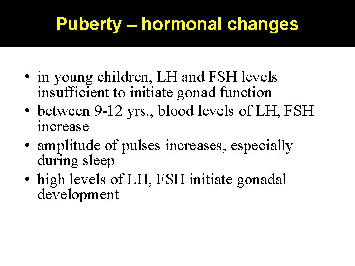 Puberty – hormonal changes • in young children, LH and FSH levels insufficient to