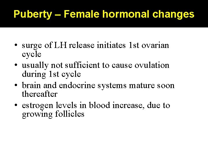 Puberty – Female hormonal changes • surge of LH release initiates 1 st ovarian