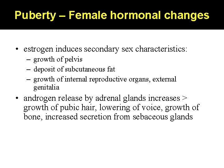Puberty – Female hormonal changes • estrogen induces secondary sex characteristics: – growth of