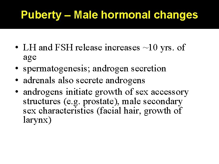 Puberty – Male hormonal changes • LH and FSH release increases ~10 yrs. of
