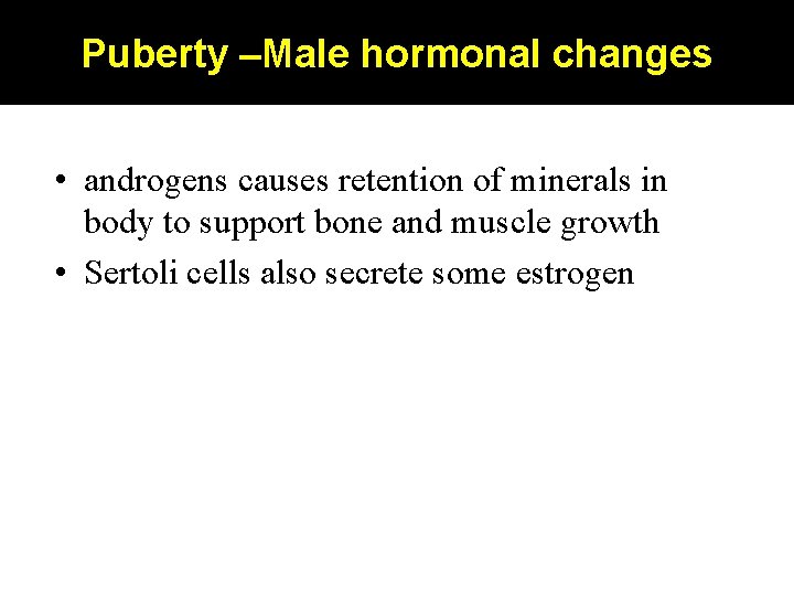 Puberty –Male hormonal changes • androgens causes retention of minerals in body to support