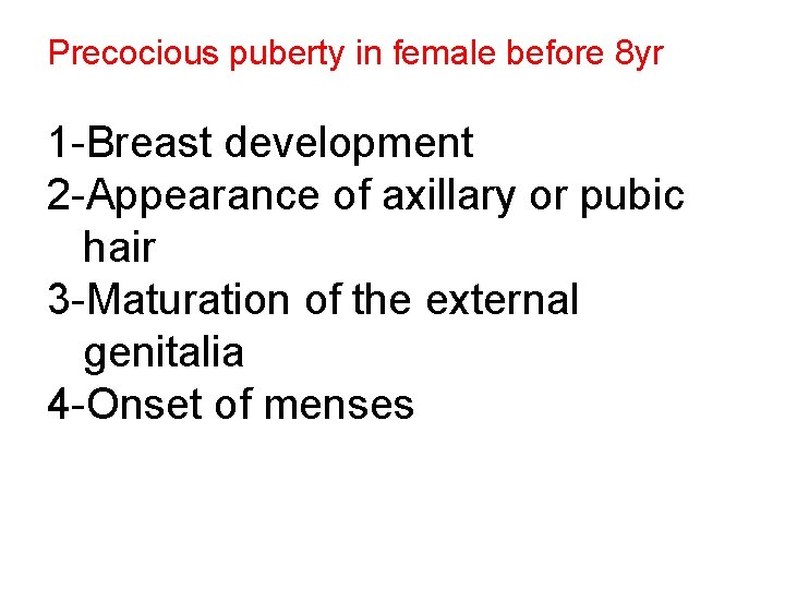 Precocious puberty in female before 8 yr 1 -Breast development 2 -Appearance of axillary