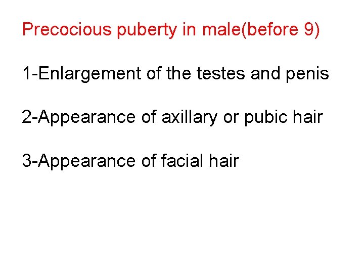 Precocious puberty in male(before 9) 1 -Enlargement of the testes and penis 2 -Appearance