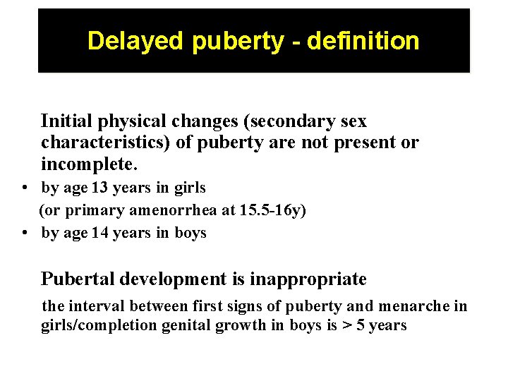 Delayed puberty - definition Initial physical changes (secondary sex characteristics) of puberty are not