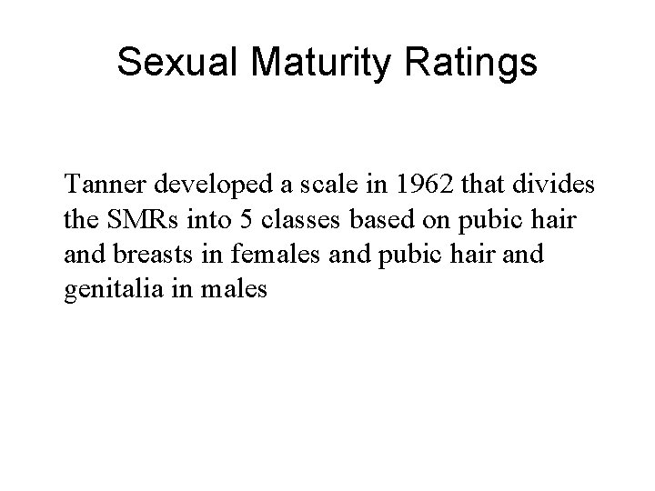 Sexual Maturity Ratings Tanner developed a scale in 1962 that divides the SMRs into