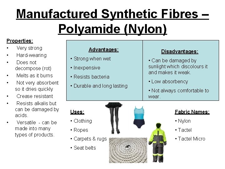 Manufactured Synthetic Fibres – Polyamide (Nylon) Properties: • Very strong • Hard-wearing • Does