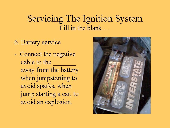 Servicing The Ignition System Fill in the blank…. 6. Battery service - Connect the
