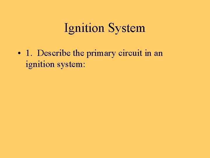 Ignition System • 1. Describe the primary circuit in an ignition system: 