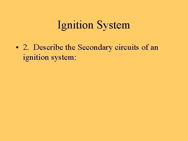Ignition System • 2. Describe the Secondary circuits of an ignition system: 