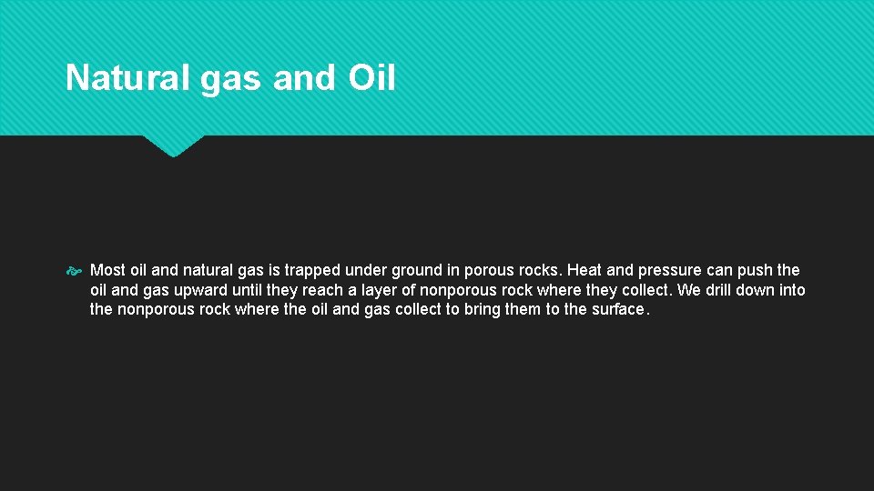 Natural gas and Oil Most oil and natural gas is trapped under ground in