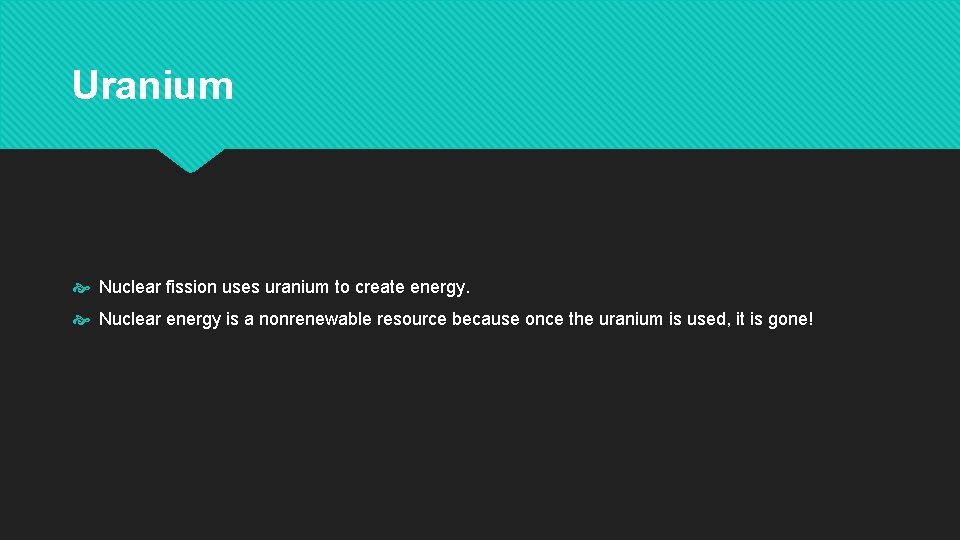 Uranium Nuclear fission uses uranium to create energy. Nuclear energy is a nonrenewable resource