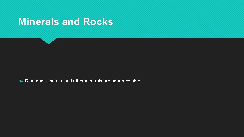 Minerals and Rocks Diamonds, metals, and other minerals are nonrenewable. 