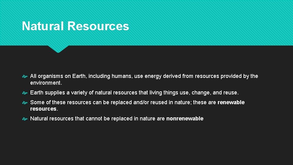 Natural Resources All organisms on Earth, including humans, use energy derived from resources provided