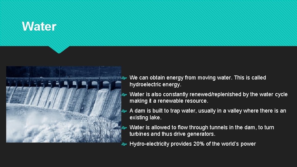 Water We can obtain energy from moving water. This is called hydroelectric energy. Water