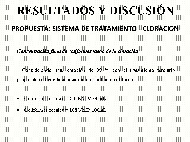 RESULTADOS Y DISCUSIÓN PROPUESTA: SISTEMA DE TRATAMIENTO - CLORACION Concentración final de coliformes luego