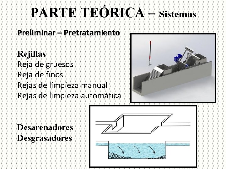 PARTE TEÓRICA – Sistemas Preliminar – Pretratamiento Rejillas Reja de gruesos Reja de finos