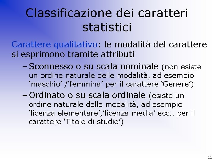 Classificazione dei caratteri statistici Carattere qualitativo: le modalità del carattere si esprimono tramite attributi