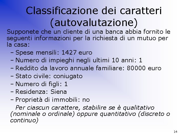 Classificazione dei caratteri (autovalutazione) Supponete che un cliente di una banca abbia fornito le