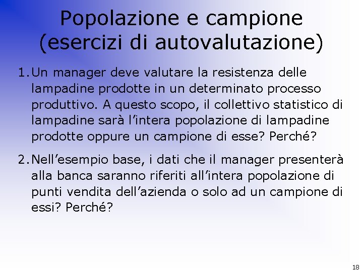 Popolazione e campione (esercizi di autovalutazione) 1. Un manager deve valutare la resistenza delle