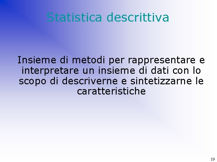 Statistica descrittiva Insieme di metodi per rappresentare e interpretare un insieme di dati con