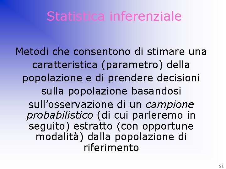 Statistica inferenziale Metodi che consentono di stimare una caratteristica (parametro) della popolazione e di