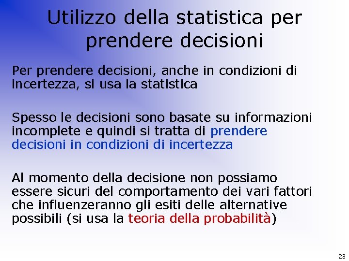 Utilizzo della statistica per prendere decisioni Per prendere decisioni, anche in condizioni di incertezza,