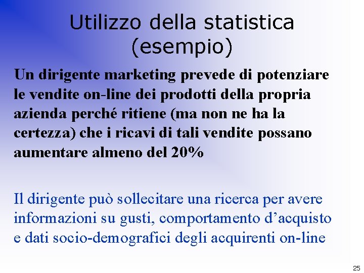 Utilizzo della statistica (esempio) Un dirigente marketing prevede di potenziare le vendite on-line dei