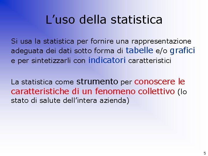 L’uso della statistica Si usa la statistica per fornire una rappresentazione adeguata dei dati