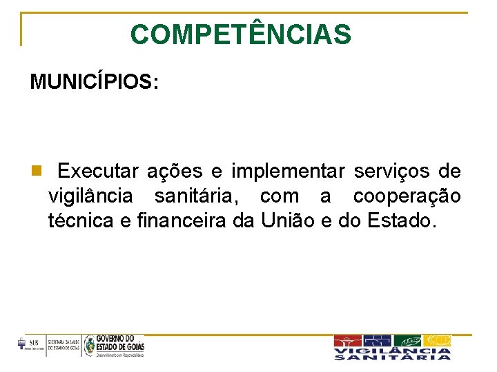 COMPETÊNCIAS MUNICÍPIOS: g Executar ações e implementar serviços de vigilância sanitária, com a cooperação